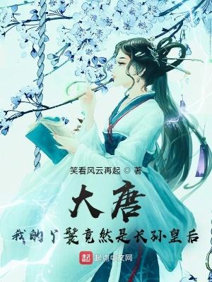 大唐我被长孙皇后曝光了