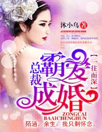 一往而深总裁霸爱成婚书包网