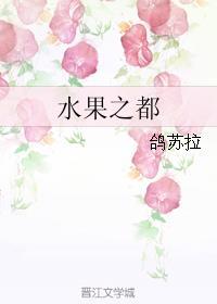 水果之都鸽苏拉笔趣阁