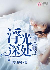 浮光深处遇倾城绿篱晚晚